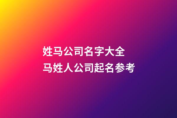 姓马公司名字大全 马姓人公司起名参考-第1张-公司起名-玄机派